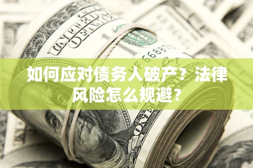 济南如何应对债务人破产？法律风险怎么规避？