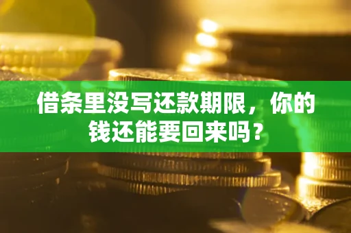 济南借条里没写还款期限，你的钱还能要回来吗？