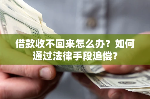 济南借款收不回来怎么办？如何通过法律手段追偿？