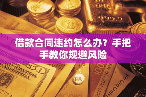 济南借款合同违约怎么办？手把手教你规避风险
