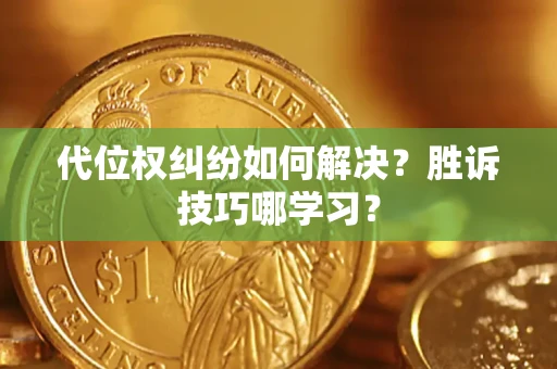 济南代位权纠纷如何解决？胜诉技巧哪学习？