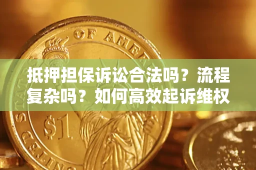 济南抵押担保诉讼合法吗？流程复杂吗？如何高效起诉维权？