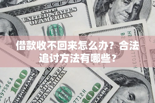 济南借款收不回来怎么办？合法追讨方法有哪些？