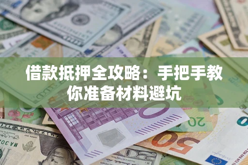 济南借款抵押全攻略：手把手教你准备材料避坑