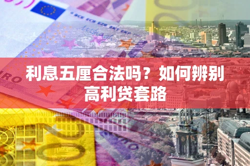 济南利息五厘合法吗？如何辨别高利贷套路