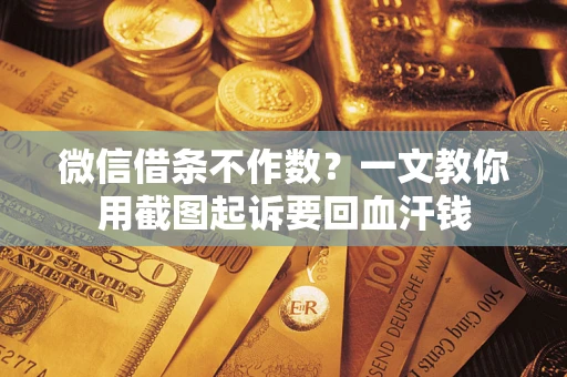 济南微信借条不作数？一文教你用截图起诉要回血汗钱