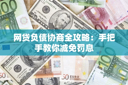济南网贷负债协商全攻略：手把手教你减免罚息