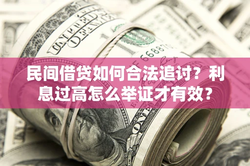 济南民间借贷如何合法追讨？利息过高怎么举证才有效？