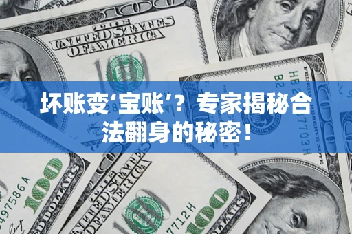 济南坏账变‘宝账’？专家揭秘合法翻身的秘密！