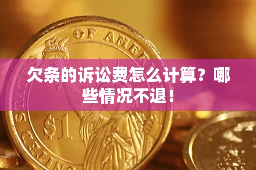 济南欠条的诉讼费怎么计算?哪些情况不退! 济南欠条的诉讼费怎么计算?哪些情况不退!
