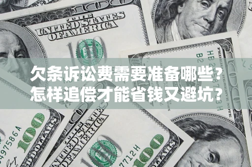 济南欠条诉讼费需要准备哪些？怎样追偿才能省钱又避坑？