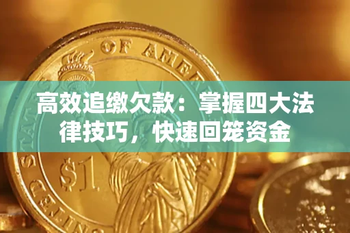 济南高效追缴欠款：掌握四大法律技巧，快速回笼资金