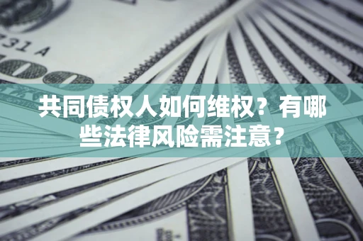 济南共同债权人如何维权？有哪些法律风险需注意？