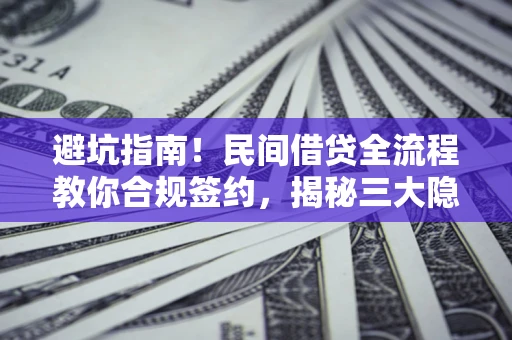 济南避坑指南！民间借贷全流程教你合规签约，揭秘三大隐形陷阱