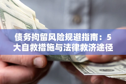 济南债务拘留风险规避指南：5大自救措施与法律救济途径