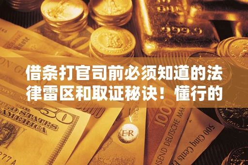 济南借条打官司前必须知道的法律雷区和取证秘诀！懂行的人已经留好这些证据
