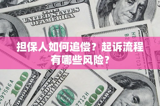 济南担保人如何追偿？起诉流程有哪些风险？