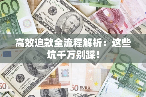 济南高效追款全流程解析：这些坑千万别踩！