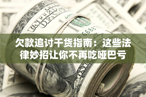 济南欠款追讨干货指南：这些法律妙招让你不再吃哑巴亏