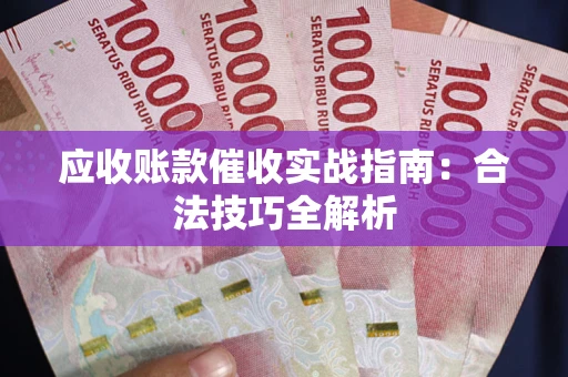 济南应收账款催收实战指南：合法技巧全解析