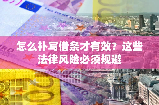 济南怎么补写借条才有效？这些法律风险必须规避