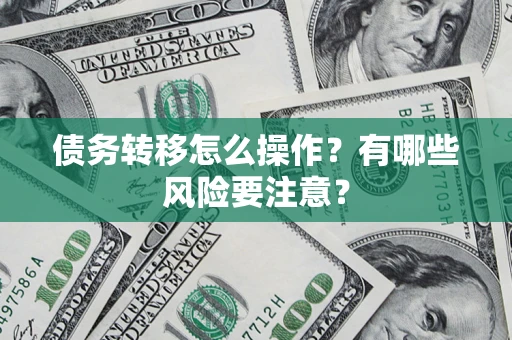 济南债务转移怎么操作？有哪些风险要注意？