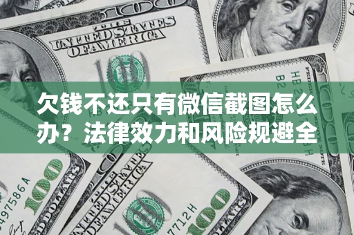 济南欠钱不还只有微信截图怎么办？法律效力和风险规避全解析