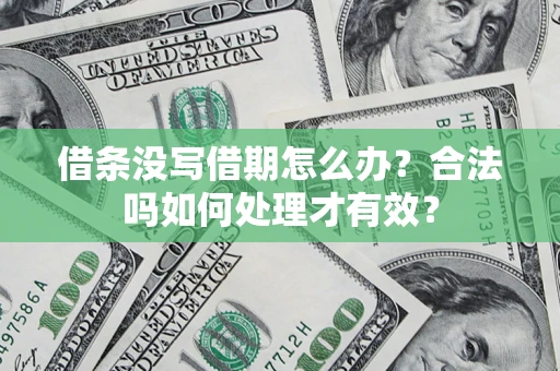 济南借条没写借期怎么办？合法吗如何处理才有效？