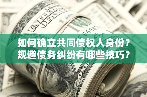 济南如何确立共同债权人身份？规避债务纠纷有哪些技巧？