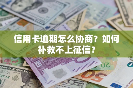 济南信用卡逾期怎么协商？如何补救不上征信？