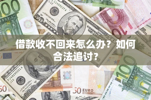 济南借款收不回来怎么办？如何合法追讨？