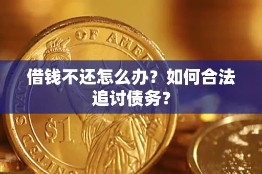 济南借钱不还怎么办？如何合法追讨债务？