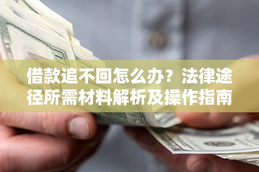 济南借款追不回怎么办？法律途径所需材料解析及操作指南