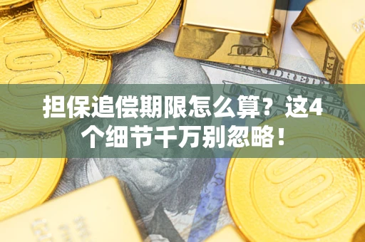济南担保追偿期限怎么算?这4个细节千万别忽略! 济南担保追偿期限怎么算?这4个细节千万别忽略!