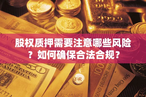 济南股权质押需要注意哪些风险？如何确保合法合规？