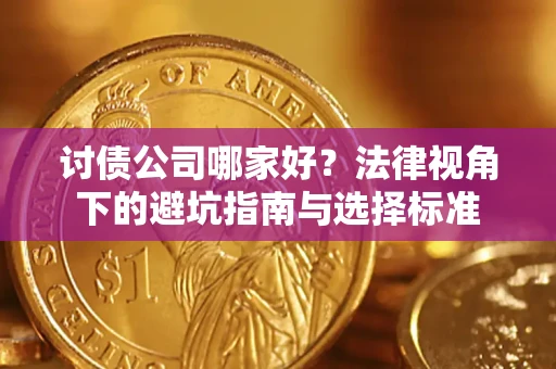 济南讨债公司哪家好？法律视角下的避坑指南与选择标准