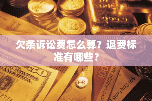 济南欠条诉讼费怎么算？退费标准有哪些？