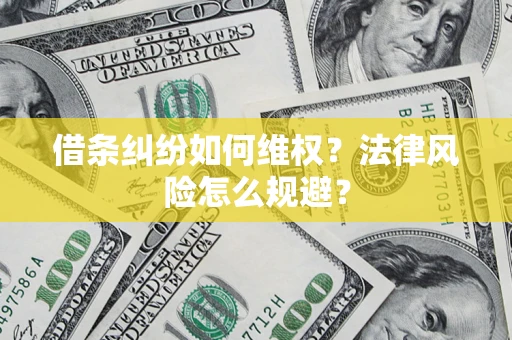 济南借条纠纷如何维权？法律风险怎么规避？