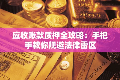 济南应收账款质押全攻略：手把手教你规避法律雷区