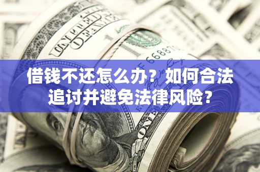 济南借钱不还怎么办？如何合法追讨并避免法律风险？