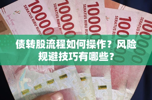 济南债转股流程如何操作？风险规避技巧有哪些？