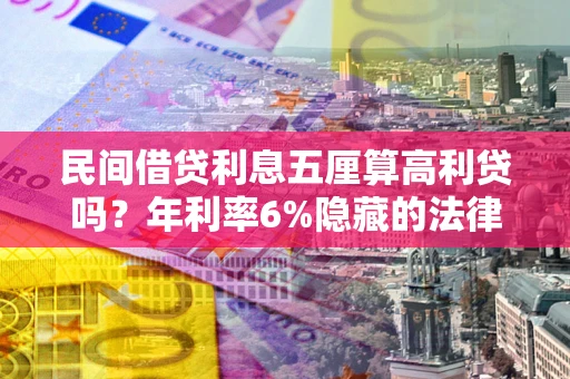 济南民间借贷利息五厘算高利贷吗？年利率6%隐藏的法律风险全解析