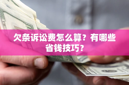 济南欠条诉讼费怎么算？有哪些省钱技巧？