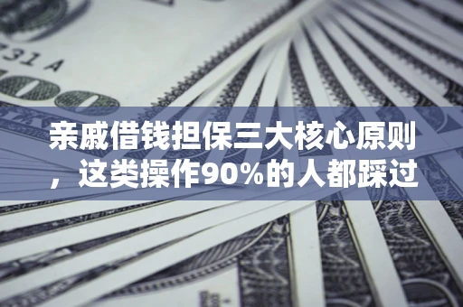 济南亲戚借钱担保三大核心原则，这类操作90%的人都踩过坑！附法院判决案例