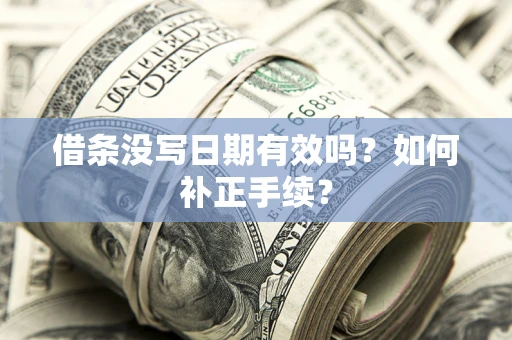 济南借条没写日期有效吗？如何补正手续？
