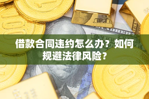济南借款合同违约怎么办？如何规避法律风险？
