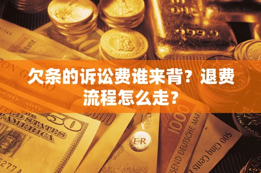 济南欠条的诉讼费谁来背？退费流程怎么走？