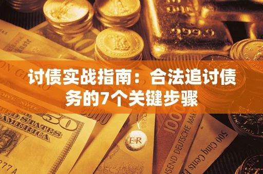济南讨债实战指南：合法追讨债务的7个关键步骤