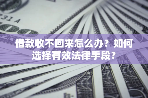 济南借款收不回来怎么办？如何选择有效法律手段？