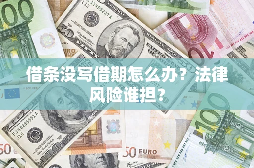 济南借条没写借期怎么办？法律风险谁担？